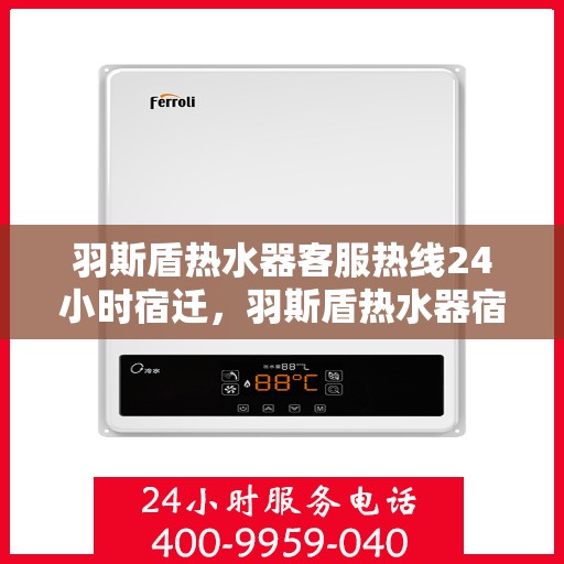 羽斯盾热水器客服热线24小时宿迁，羽斯盾热水器宿迁24小时客服热线全面服务