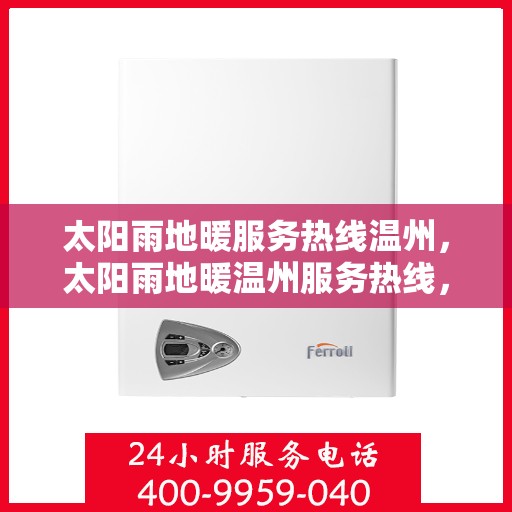 太阳雨地暖服务热线温州，太阳雨地暖温州服务热线，专业温暖，一触即达