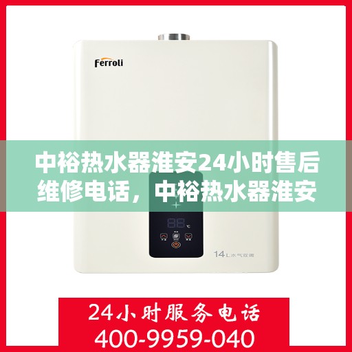 中裕热水器淮安24小时售后维修电话，中裕热水器淮安全天候售后维修服务热线