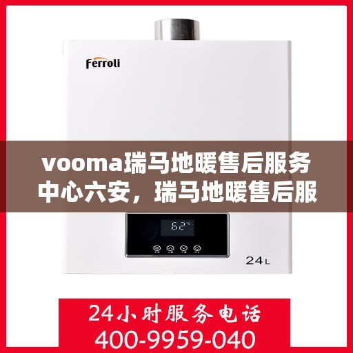 vooma瑞马地暖售后服务中心六安，瑞马地暖售后服务中心六安，专业维修，温暖您的生活