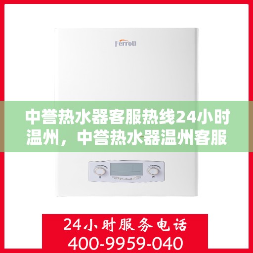 中誉热水器客服热线24小时温州，中誉热水器温州客服热线全天候为您服务