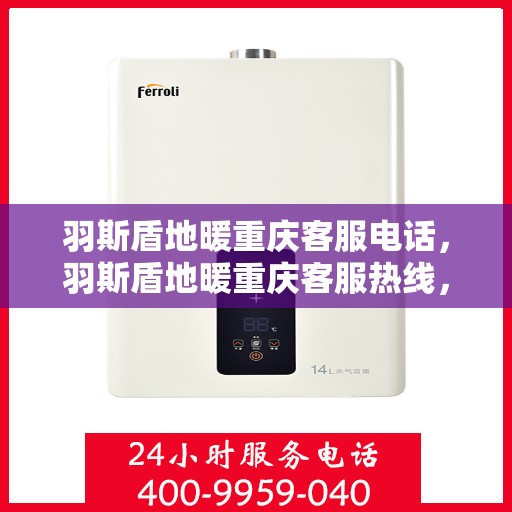 羽斯盾地暖重庆客服电话，羽斯盾地暖重庆客服热线，一站式专业咨询与售后服务支持。