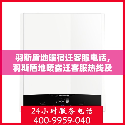 羽斯盾地暖宿迁客服电话，羽斯盾地暖宿迁客服热线及联系方式