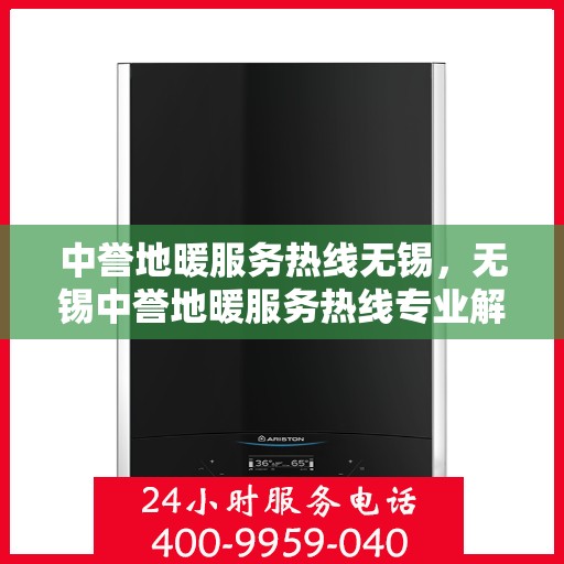 中誉地暖服务热线无锡，无锡中誉地暖服务热线专业解决方案