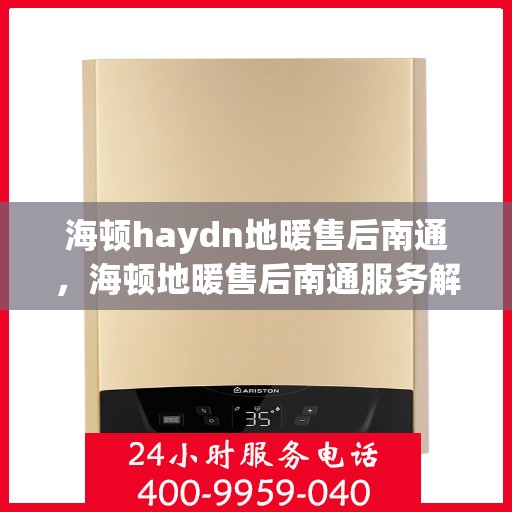 海顿haydn地暖售后南通，海顿地暖售后南通服务解析