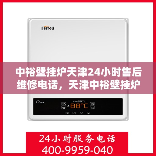 中裕壁挂炉天津24小时售后维修电话，天津中裕壁挂炉全天候售后维修服务热线