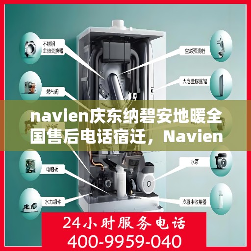 navien庆东纳碧安地暖全国售后电话宿迁，Navien庆东纳碧安地暖全国售后电话查询及宿迁地区服务解析