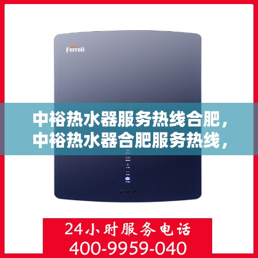 中裕热水器服务热线合肥，中裕热水器合肥服务热线，专业解决您的热水难题