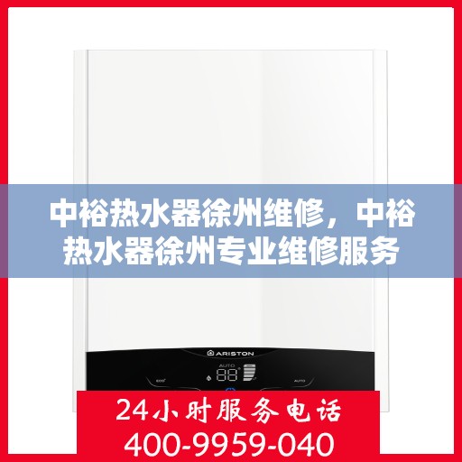 中裕热水器徐州维修，中裕热水器徐州专业维修服务