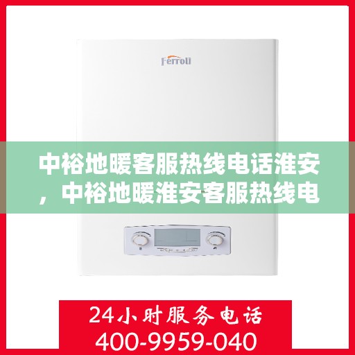 中裕地暖客服热线电话淮安，中裕地暖淮安客服热线电话全解析