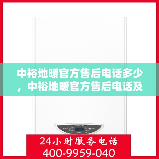 中裕地暖官方售后电话多少，中裕地暖官方售后电话及售后服务解析