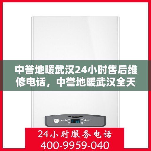 中誉地暖武汉24小时售后维修电话，中誉地暖武汉全天候售后维修服务热线