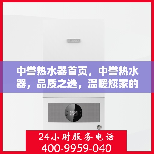 中誉热水器首页，中誉热水器，品质之选，温暖您家的首选热水器