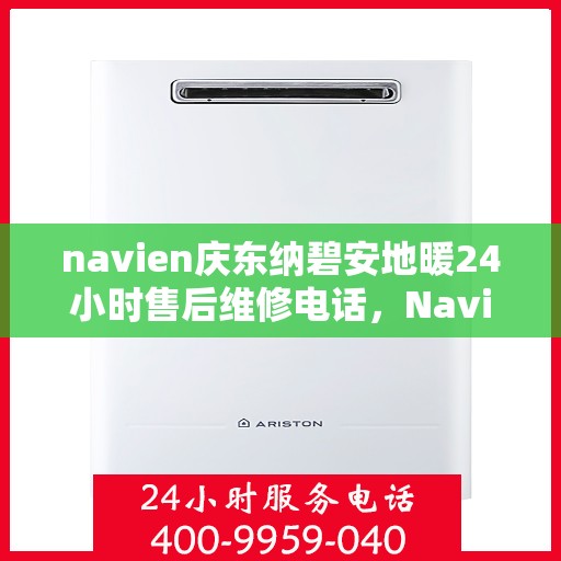 navien庆东纳碧安地暖24小时售后维修电话，Navien庆东纳碧安地暖全天候售后维修服务热线