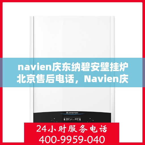 navien庆东纳碧安壁挂炉北京售后电话，Navien庆东纳碧安壁挂炉北京售后服务中心联系电话