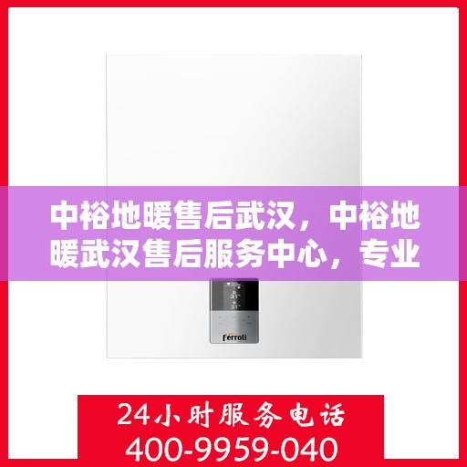 中裕地暖售后武汉，中裕地暖武汉售后服务中心，专业团队，贴心服务