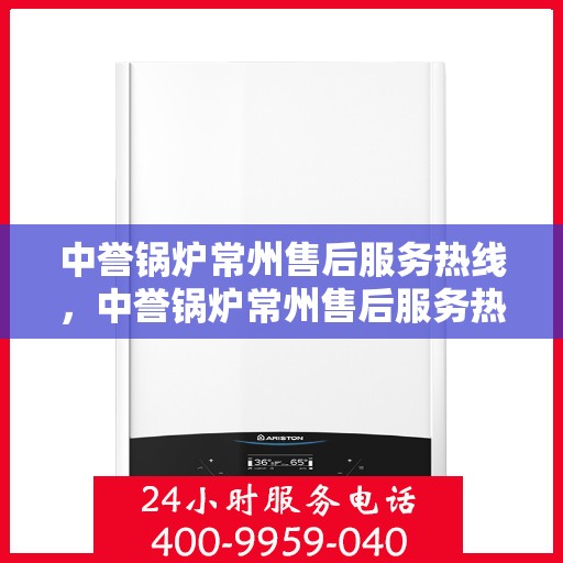 中誉锅炉常州售后服务热线，中誉锅炉常州售后服务热线，专业团队为您提供全方位服务支持
