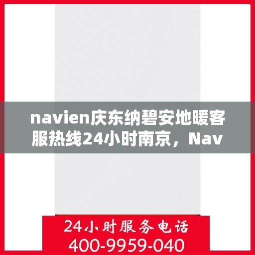navien庆东纳碧安地暖客服热线24小时南京，Navien庆东纳碧安地暖南京24小时客服热线