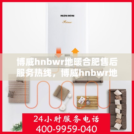博威hnbwr地暖合肥售后服务热线，博威hnbwr地暖合肥售后服务热线，专业团队，贴心服务！