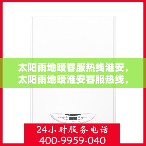 太阳雨地暖客服热线淮安，太阳雨地暖淮安客服热线，专业解答，温暖您的每一个冬天