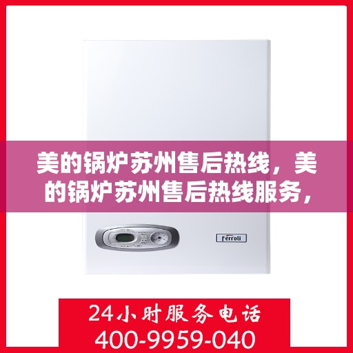 美的锅炉苏州售后热线，美的锅炉苏州售后热线服务，专业维修团队为您解答！