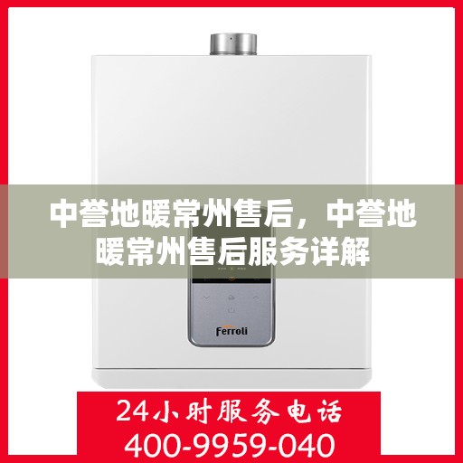 中誉地暖常州售后，中誉地暖常州售后服务详解
