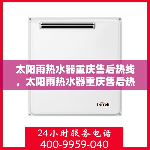 太阳雨热水器重庆售后热线，太阳雨热水器重庆售后热线，专业服务，贴心关怀