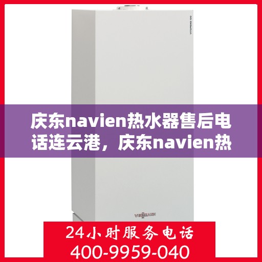 庆东navien热水器售后电话连云港，庆东navien热水器连云港售后支持专线