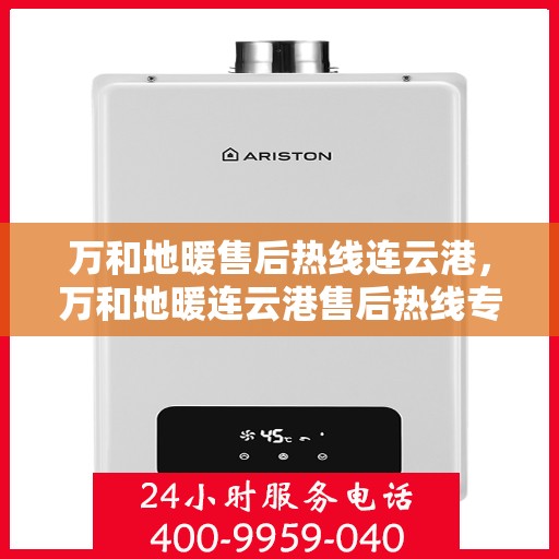 万和地暖售后热线连云港，万和地暖连云港售后热线专业服务