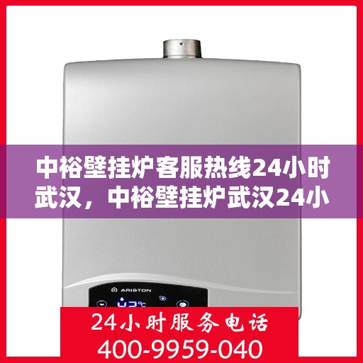 中裕壁挂炉客服热线24小时武汉，中裕壁挂炉武汉24小时客服热线全面服务