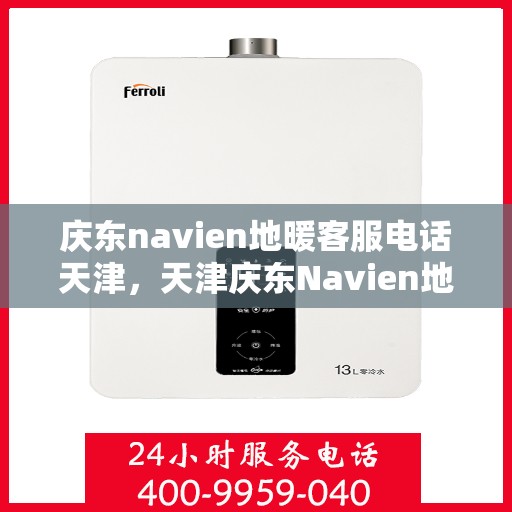庆东navien地暖客服电话天津，天津庆东Navien地暖客服热线