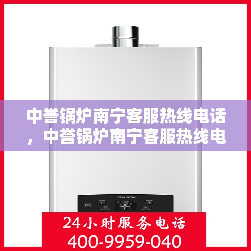 中誉锅炉南宁客服热线电话，中誉锅炉南宁客服热线电话公布，专业服务即刻响应！