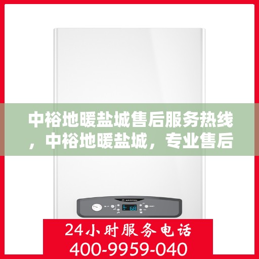 中裕地暖盐城售后服务热线，中裕地暖盐城，专业售后服务热线，温暖您的生活