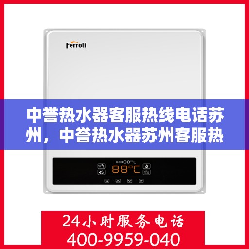 中誉热水器客服热线电话苏州，中誉热水器苏州客服热线电话全攻略