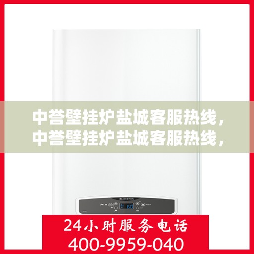 中誉壁挂炉盐城客服热线，中誉壁挂炉盐城客服热线，专业解答，贴心服务