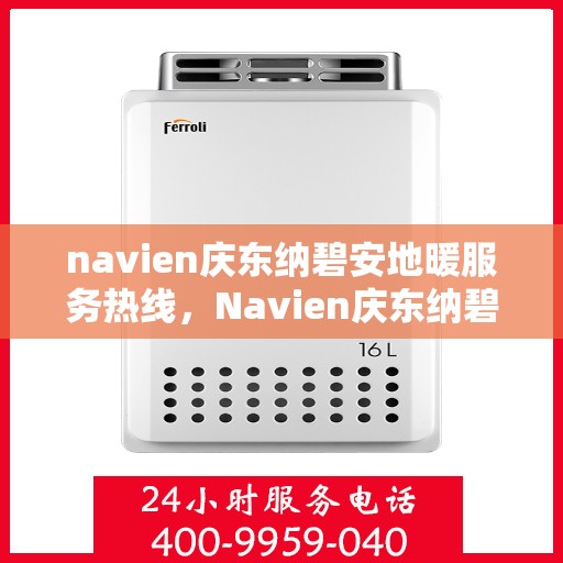 navien庆东纳碧安地暖服务热线，Navien庆东纳碧安地暖服务热线，专业解决您的地暖需求