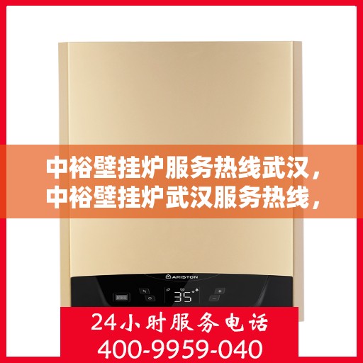 中裕壁挂炉服务热线武汉，中裕壁挂炉武汉服务热线，专业维修，温暖您的家