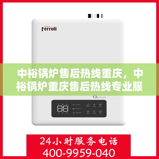 中裕锅炉售后热线重庆，中裕锅炉重庆售后热线专业服务，为您解答疑虑！