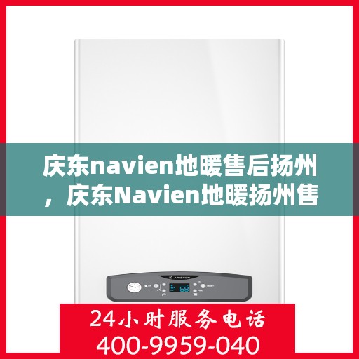 庆东navien地暖售后扬州，庆东Navien地暖扬州售后专业服务