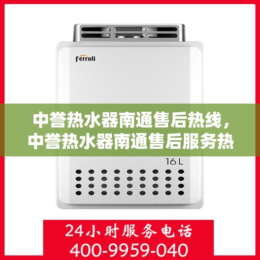 中誉热水器南通售后热线，中誉热水器南通售后服务热线，专业解决您的热水器问题
