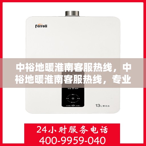 中裕地暖淮南客服热线，中裕地暖淮南客服热线，专业解答，温暖您的生活