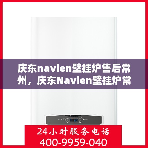 庆东navien壁挂炉售后常州，庆东Navien壁挂炉常州专业售后维修服务