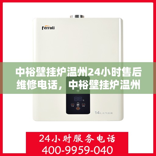 中裕壁挂炉温州24小时售后维修电话，中裕壁挂炉温州全天候售后维修服务热线