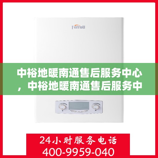 中裕地暖南通售后服务中心，中裕地暖南通售后服务中心，专业服务，温暖您的生活