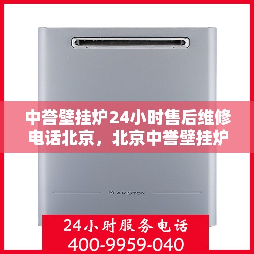 中誉壁挂炉24小时售后维修电话北京，北京中誉壁挂炉全天候售后维修服务热线