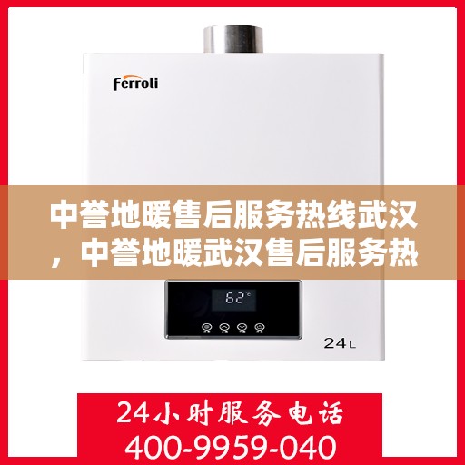 中誉地暖售后服务热线武汉，中誉地暖武汉售后服务热线详解