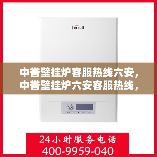 中誉壁挂炉客服热线六安，中誉壁挂炉六安客服热线，专业解答，温暖您的家