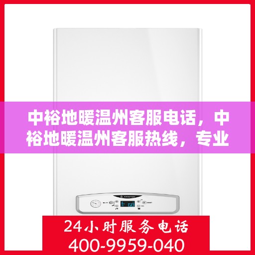 中裕地暖温州客服电话，中裕地暖温州客服热线，专业解答，温暖您的每一刻