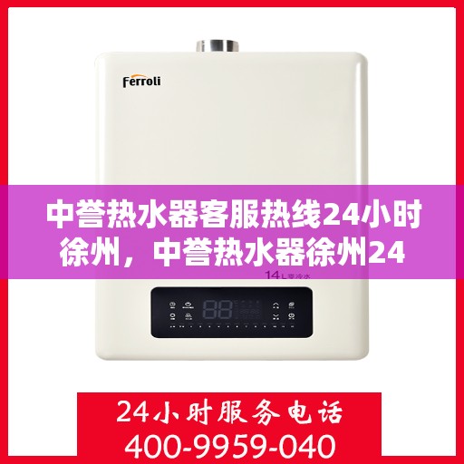 中誉热水器客服热线24小时徐州，中誉热水器徐州24小时客服热线全面服务