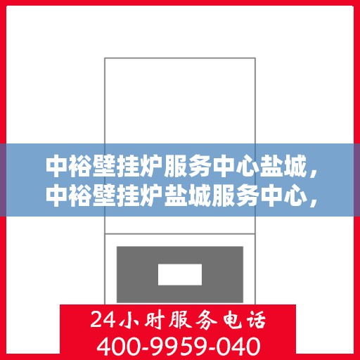 中裕壁挂炉服务中心盐城，中裕壁挂炉盐城服务中心，专业维修与贴心服务